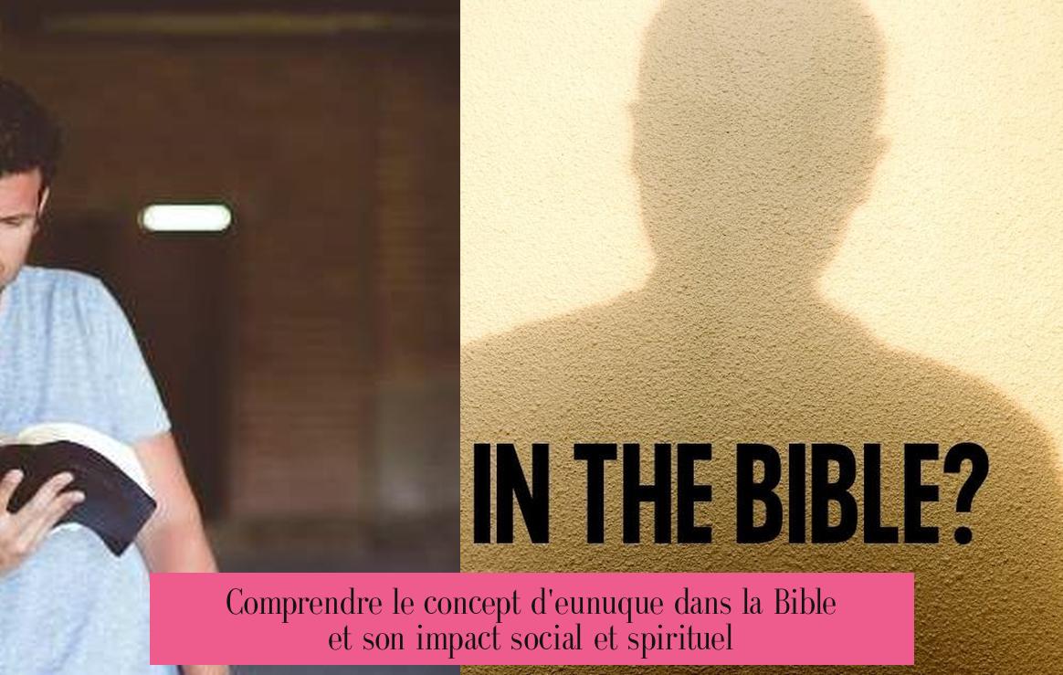 Comprendre le concept d'eunuque dans la Bible et son impact social et spirituel