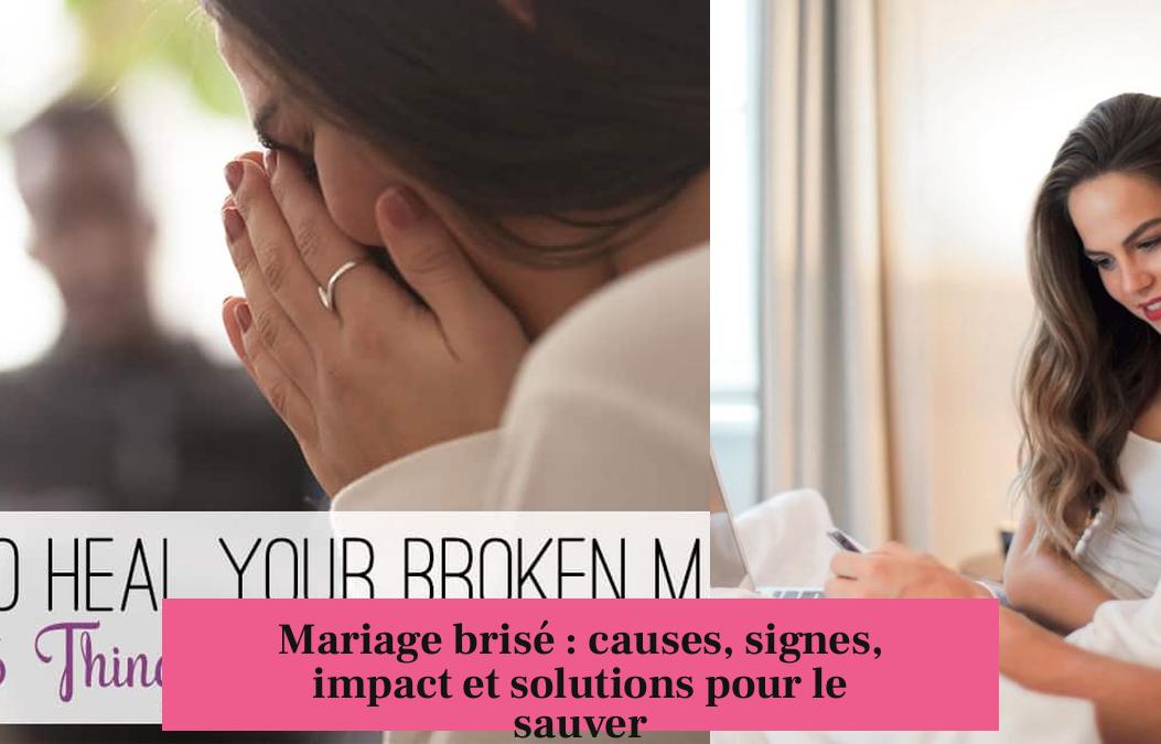 Mariage brisé : causes, signes, impact et solutions pour le sauver