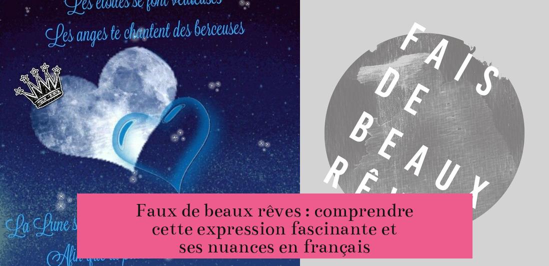 Faux de beaux rêves : comprendre cette expression fascinante et ses nuances en français
