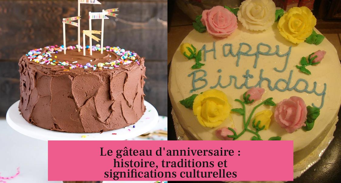 Le gâteau d'anniversaire : histoire, traditions et significations culturelles