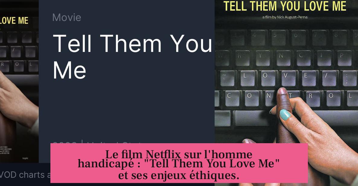 Le film Netflix sur l'homme handicapé : "Tell Them You Love Me" et ses enjeux éthiques.