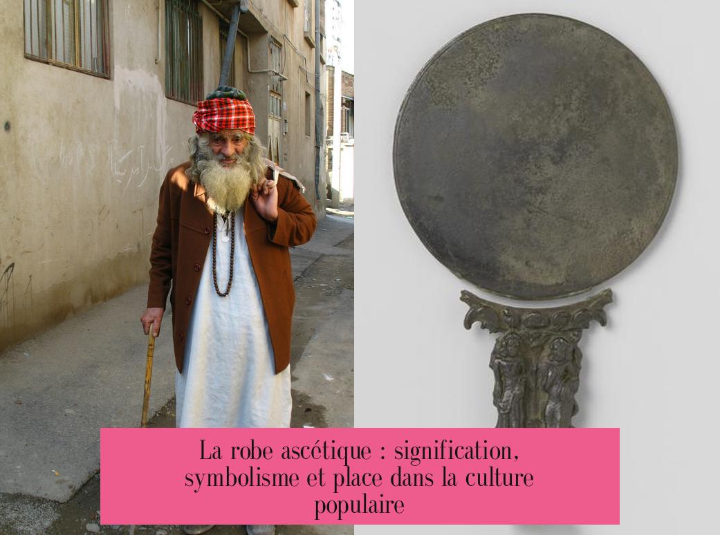 La robe ascétique : signification, symbolisme et place dans la culture populaire