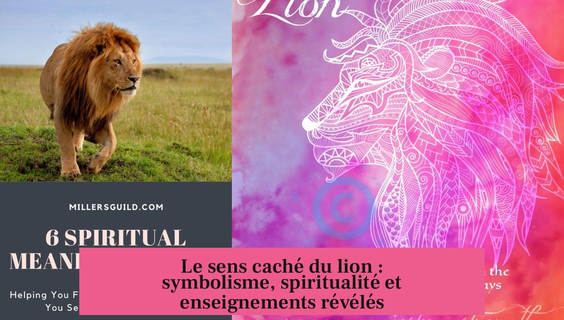 Le sens caché du lion : symbolisme, spiritualité et enseignements révélés