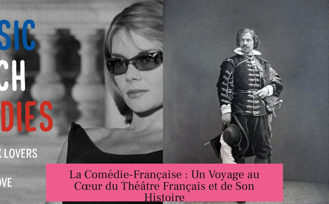 La Comédie-Française : Un Voyage au Cœur du Théâtre Français et de Son Histoire