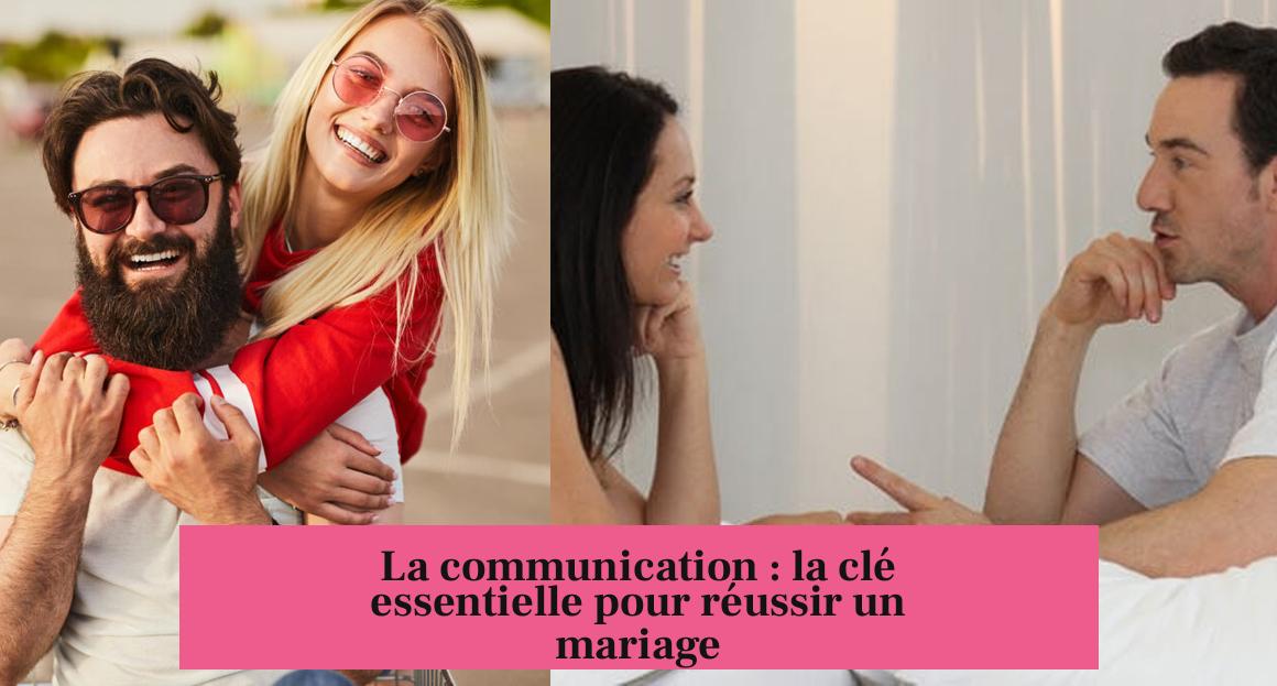 La communication : la clé essentielle pour réussir un mariage
