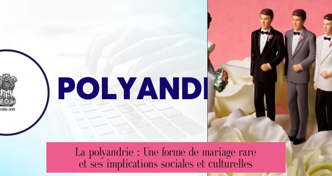 La polyandrie : Une forme de mariage rare et ses implications sociales et culturelles