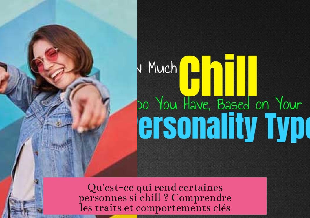 Qu'est-ce qui rend certaines personnes si chill ? Comprendre les traits et comportements clés