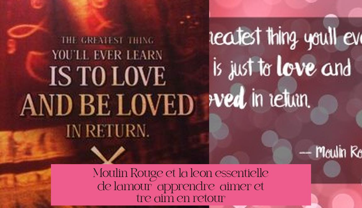 Moulin Rouge! et la leçon essentielle de l'amour : apprendre à aimer et être aimé en retour