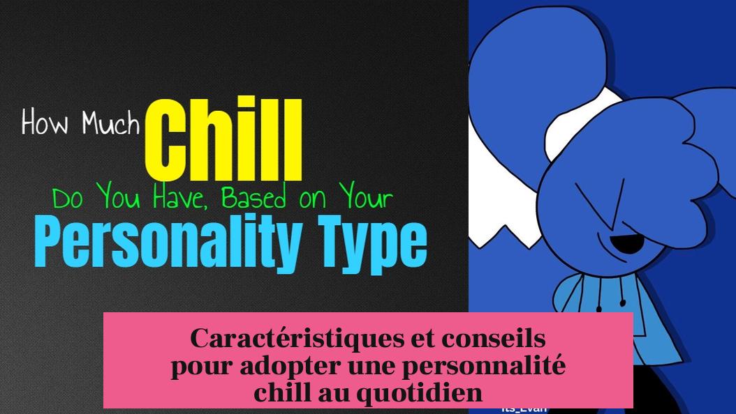 Caractéristiques et conseils pour adopter une personnalité chill au quotidien