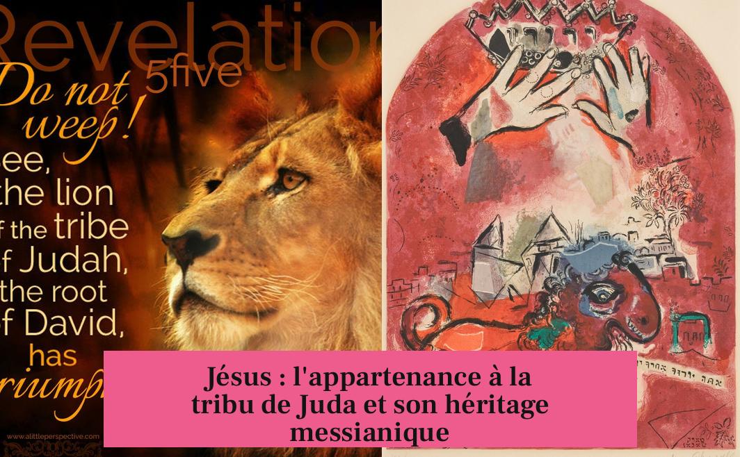 Jésus : l'appartenance à la tribu de Juda et son héritage messianique
