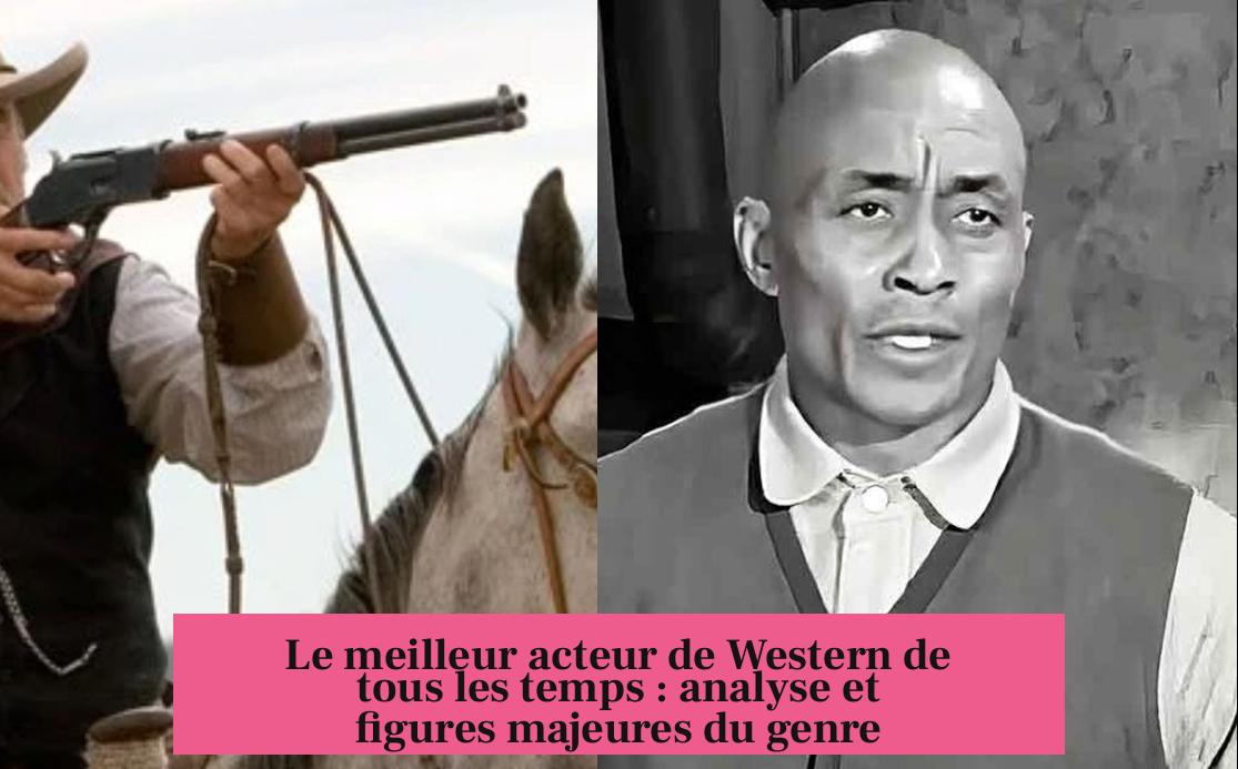 Le meilleur acteur de Western de tous les temps : analyse et figures majeures du genre
