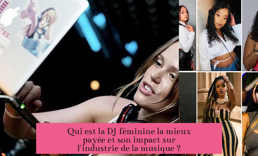 Qui est la DJ féminine la mieux payée et son impact sur l'industrie de la musique ?