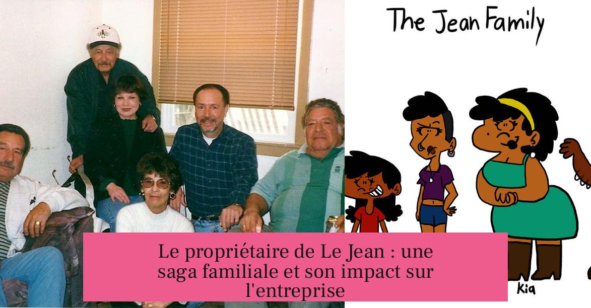 Le propriétaire de Le Jean : une saga familiale et son impact sur l'entreprise