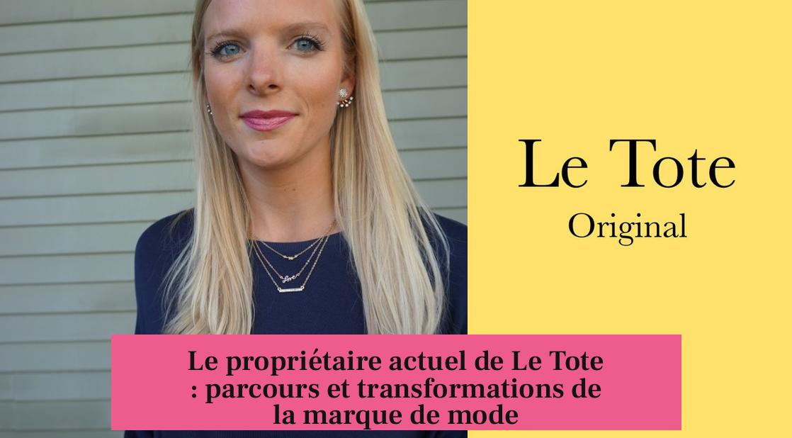 Le propriétaire actuel de Le Tote : parcours et transformations de la marque de mode
