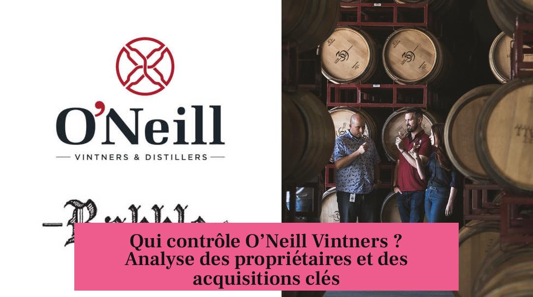 Qui contrôle O’Neill Vintners ? Analyse des propriétaires et des acquisitions clés