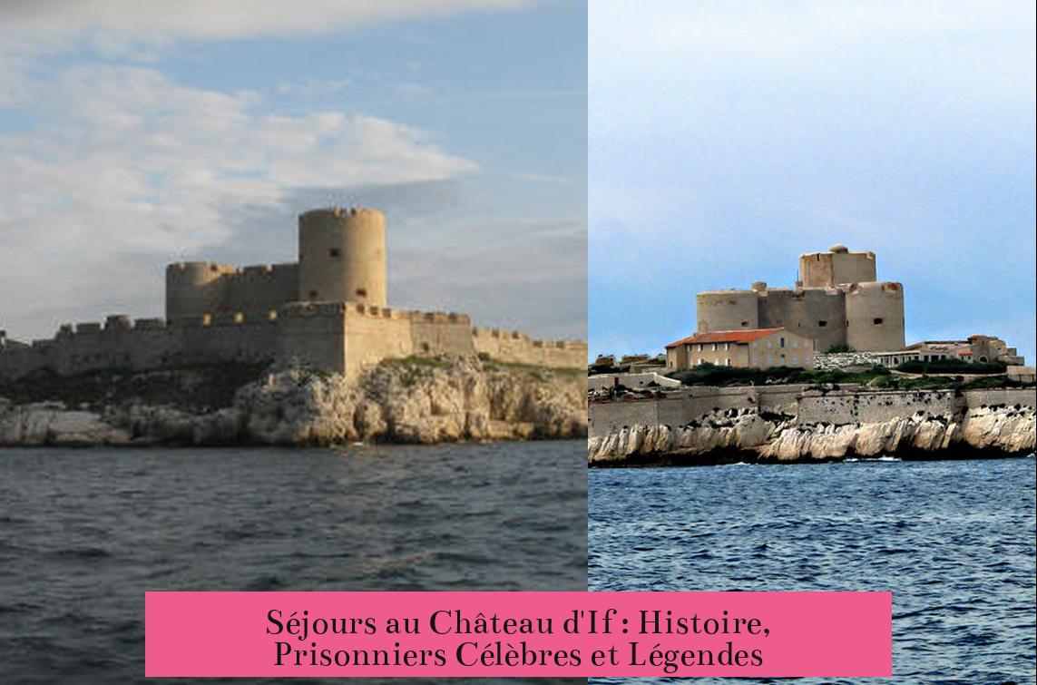 Séjours au Château d'If : Histoire, Prisonniers Célèbres et Légendes