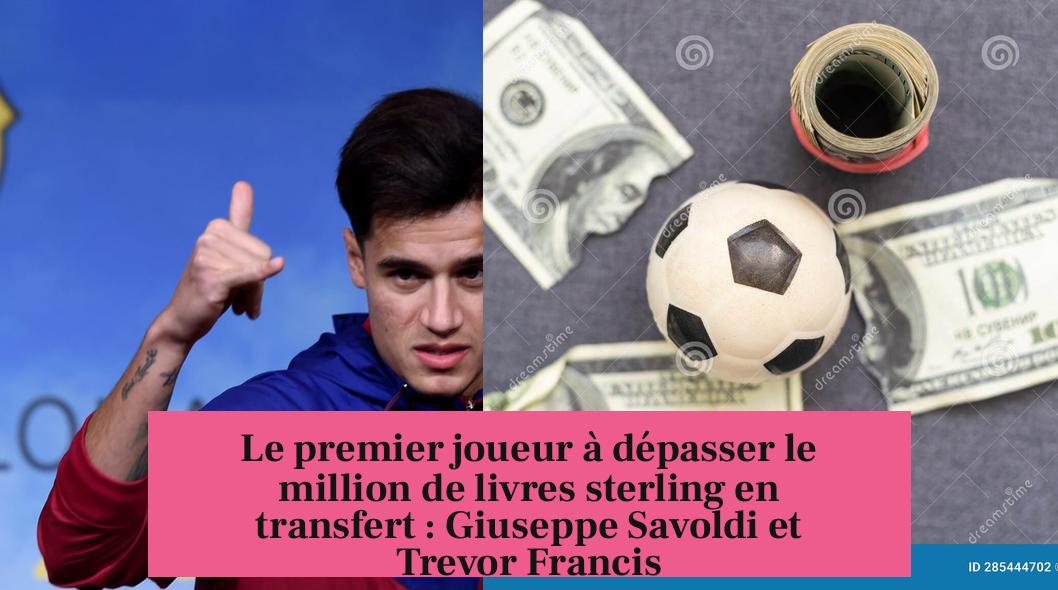 Le premier joueur à dépasser le million de livres sterling en transfert : Giuseppe Savoldi et Trevor Francis