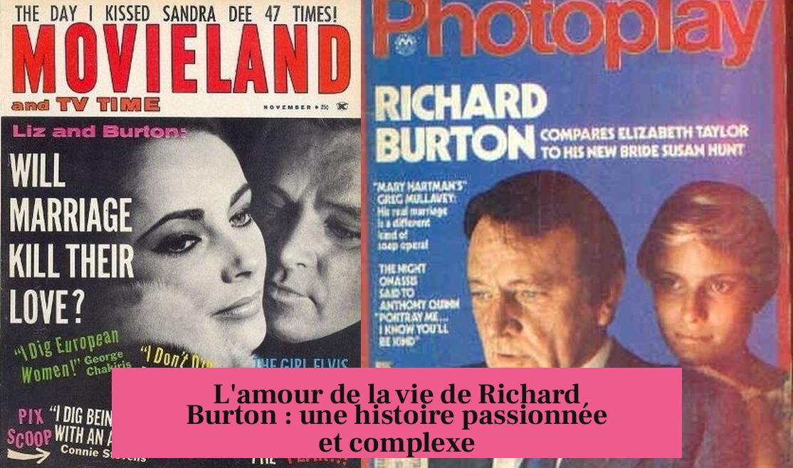 L'amour de la vie de Richard Burton : une histoire passionnée et complexe