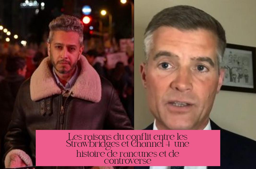 Les raisons du conflit entre les Strawbridges et Channel 4 : une histoire de rancunes et de controverse