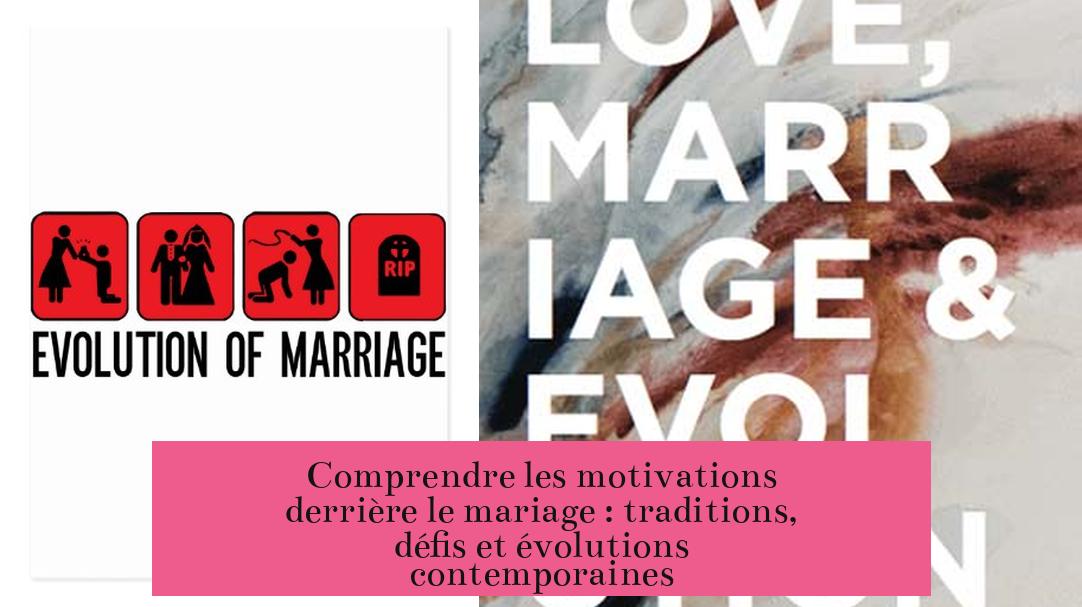 Comprendre les motivations derrière le mariage : traditions, défis et évolutions contemporaines