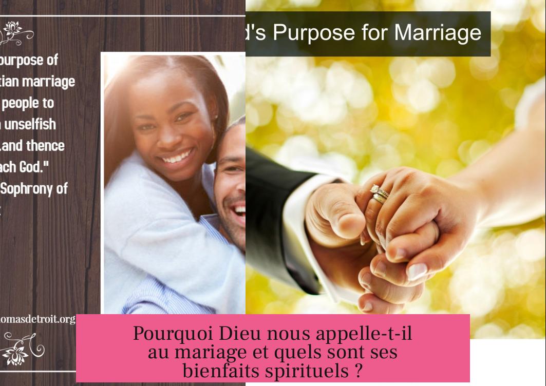 Pourquoi Dieu nous appelle-t-il au mariage et quels sont ses bienfaits spirituels ?