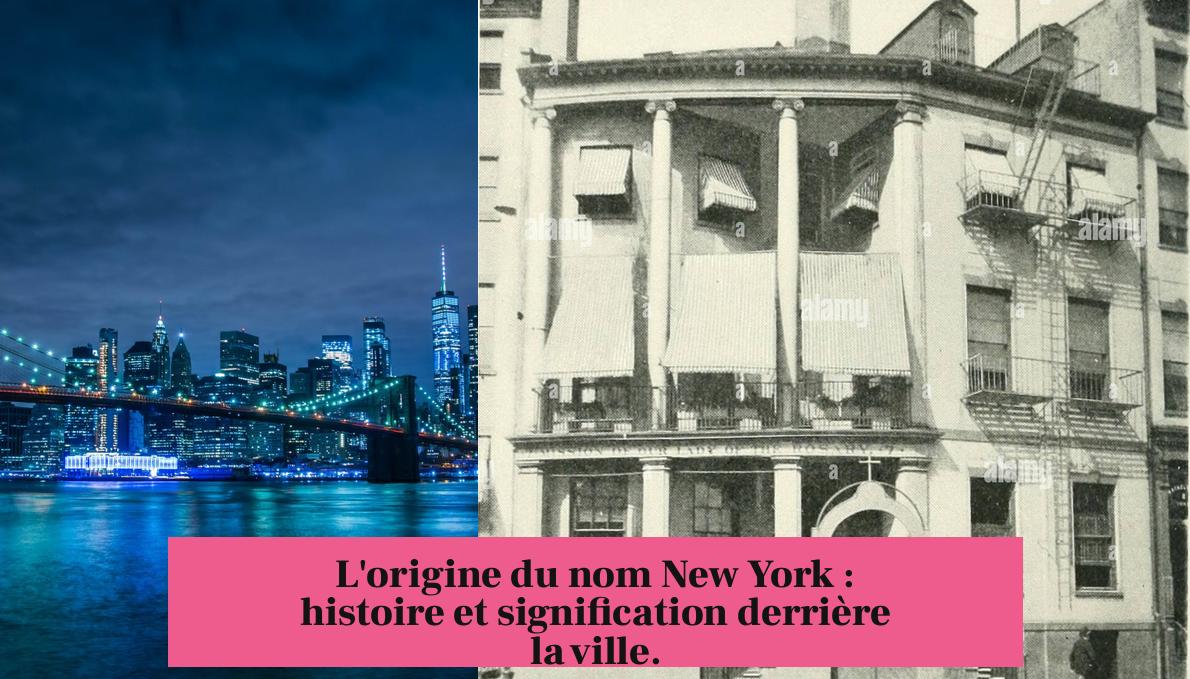 L'origine du nom New York : histoire et signification derrière la ville.