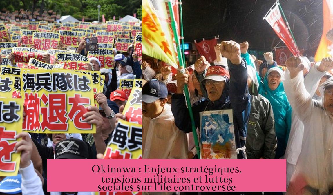 Okinawa : Enjeux stratégiques, tensions militaires et luttes sociales sur l’île controversée