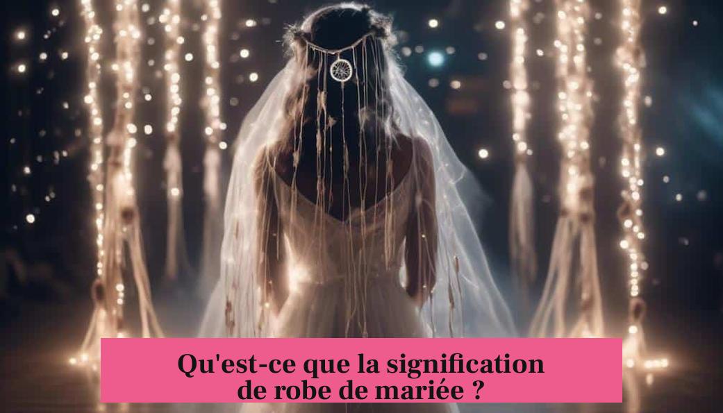 Qu'est-ce que la signification de robe de mariée ?