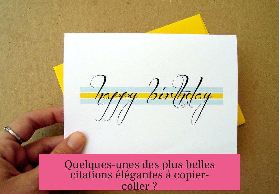 Quelques-unes des plus belles citations élégantes à copier-coller ?