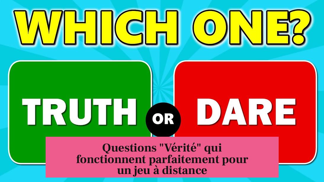 Questions "Vérité" qui fonctionnent parfaitement pour un jeu à distance