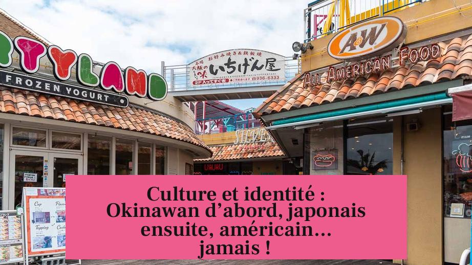 Culture et identité : Okinawan d’abord, japonais ensuite, américain... jamais !