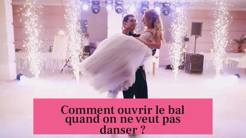 Comment ouvrir le bal quand on ne veut pas danser ?