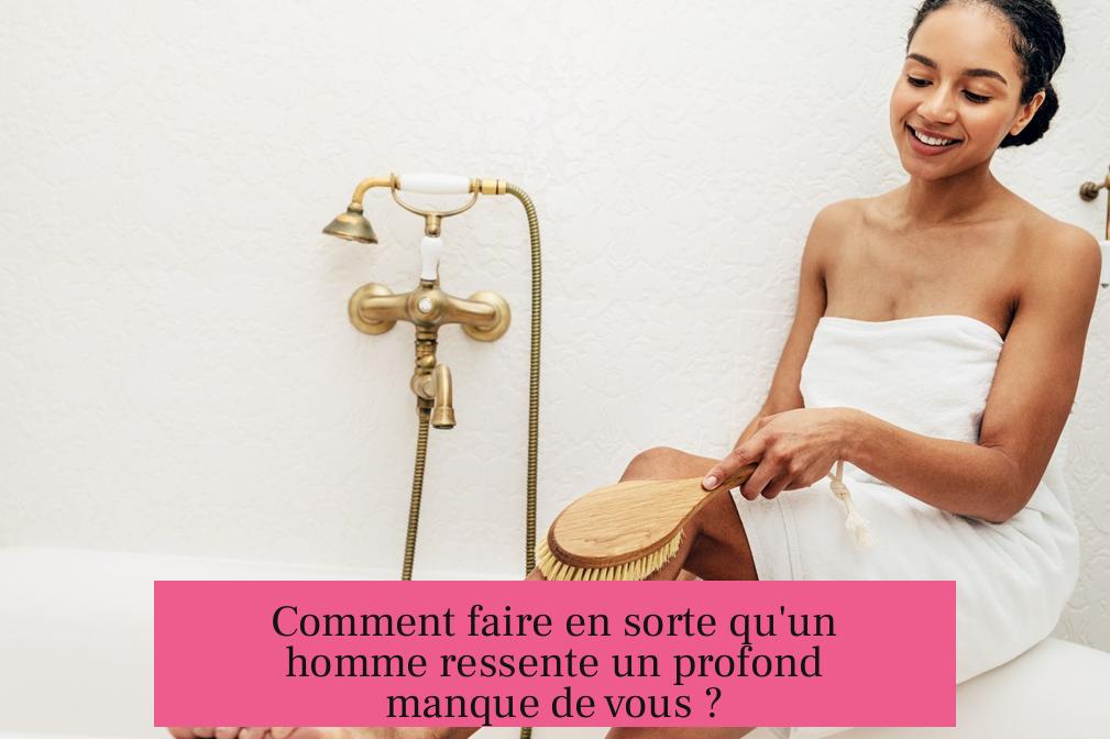 Comment faire en sorte qu'un homme ressente un profond manque de vous ?