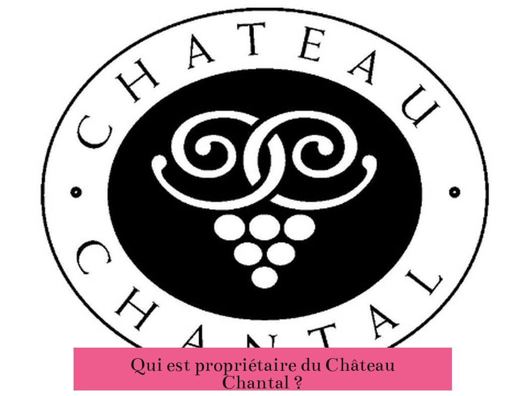 Qui est propriétaire du Château Chantal ?