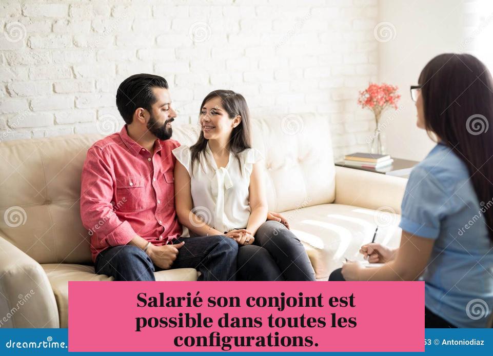Salarié son conjoint est possible dans toutes les configurations.