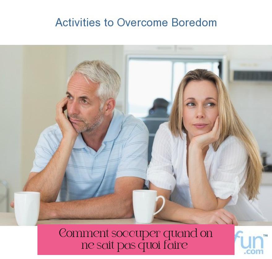Comment s’occuper quand on ne sait pas quoi faire ?
