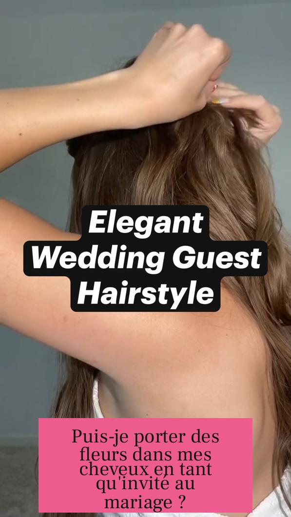 Puis-je porter des fleurs dans mes cheveux en tant qu'invité au mariage ?