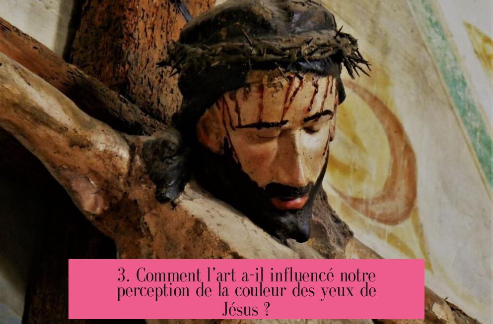 3. Comment l’art a-il influencé notre perception de la couleur des yeux de Jésus ?