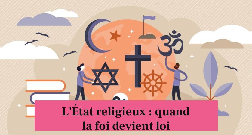 L'État religieux : quand la foi devient loi