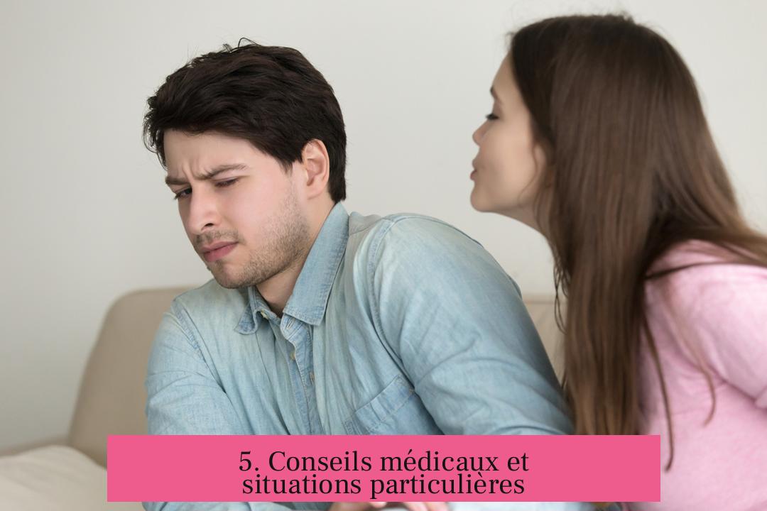 5. Conseils médicaux et situations particulières