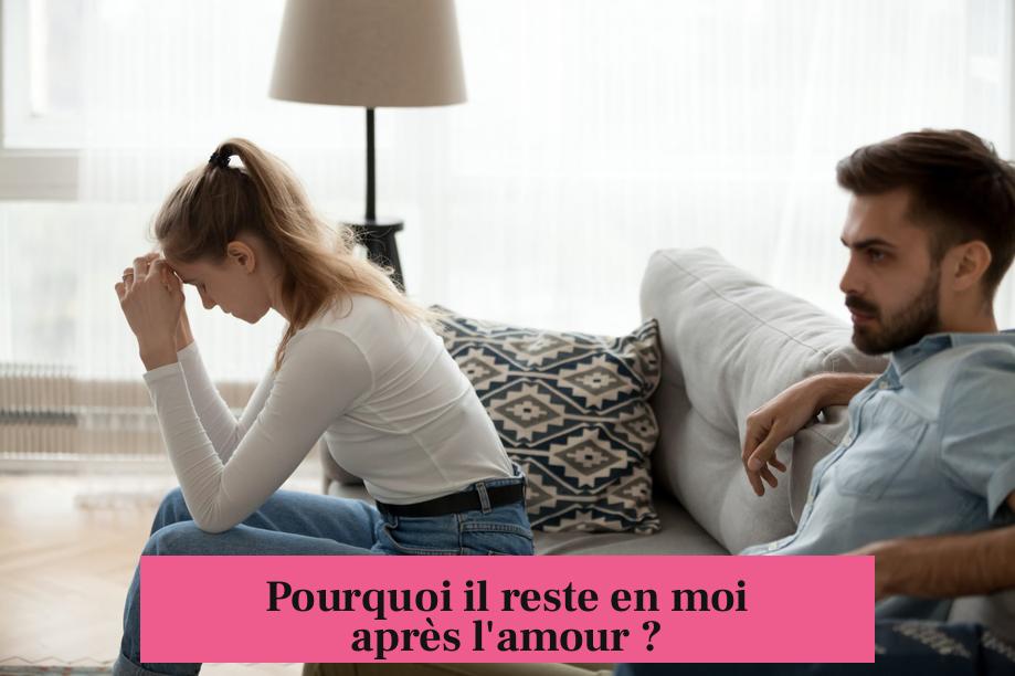 Pourquoi il reste en moi après l'amour ?