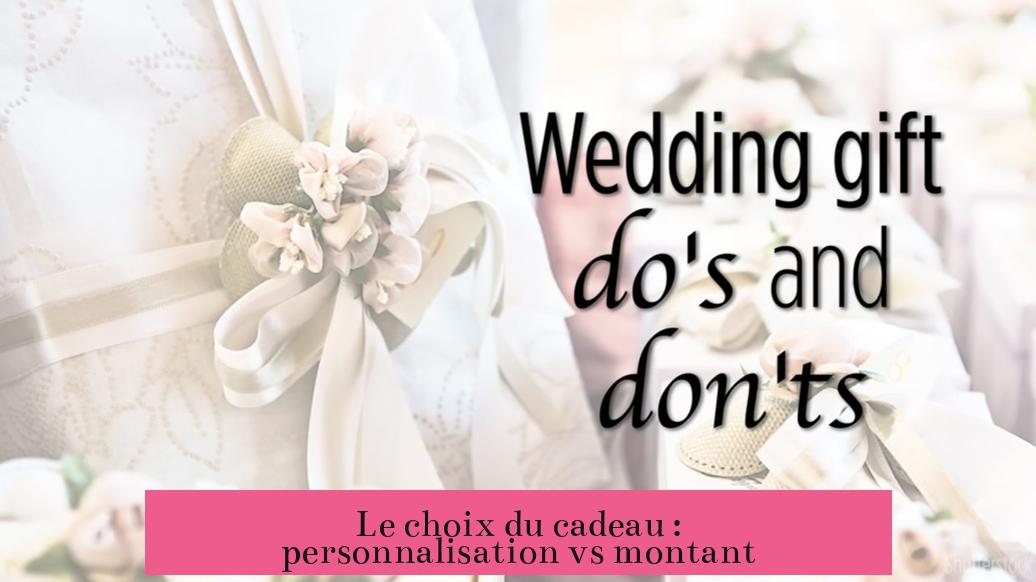 Le choix du cadeau : personnalisation vs montant