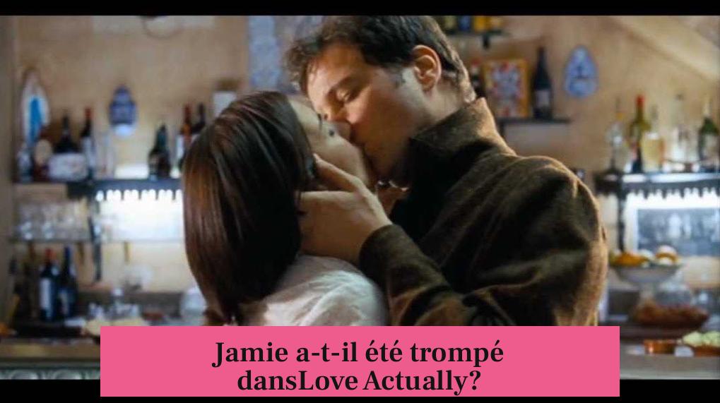 Jamie a-t-il été trompé dansLove Actually?