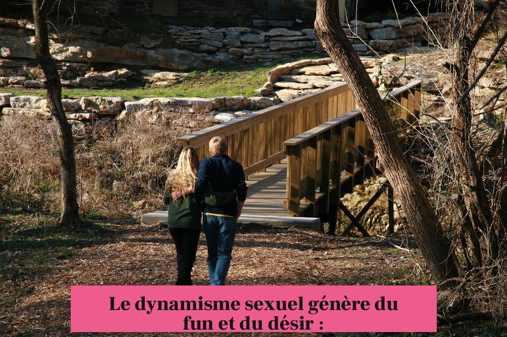 Le dynamisme sexuel génère du fun et du désir :