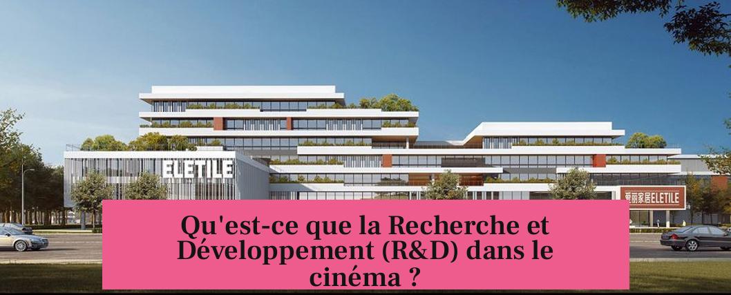 Qu'est-ce que la Recherche et Développement (R&D) dans le cinéma ?