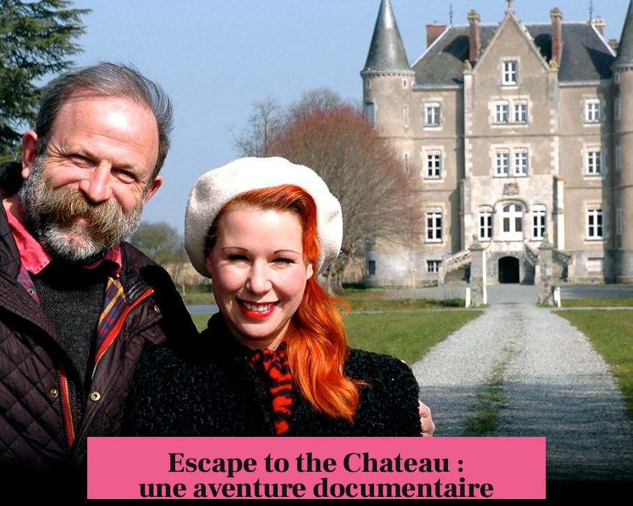 Escape to the Chateau : une aventure documentaire