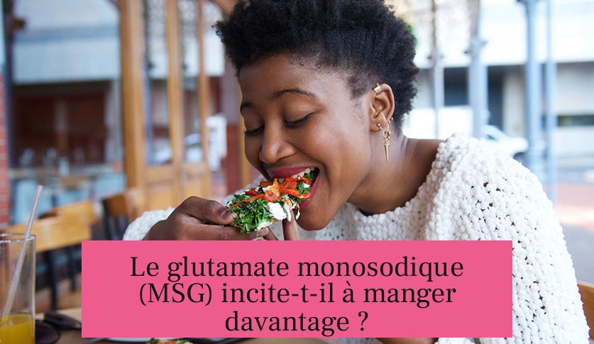 Le glutamate monosodique (MSG) incite-t-il à manger davantage ?