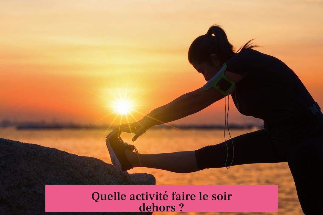 Quelle activité faire le soir dehors ?