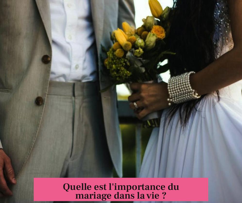 Quelle est l'importance du mariage dans la vie ?