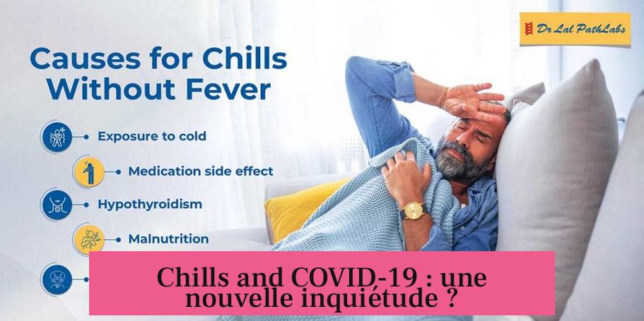 Chills and COVID-19 : une nouvelle inquiétude ?